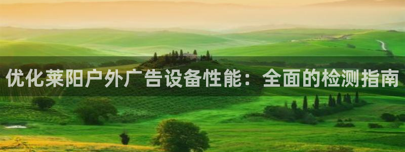 杏宇平台登录步骤是什么：优化莱阳户外广告设备性能：全面的检测指南