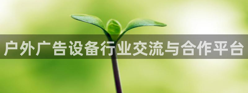杏宇平台总代理电话：户外广告设备行业交流与合作平台
