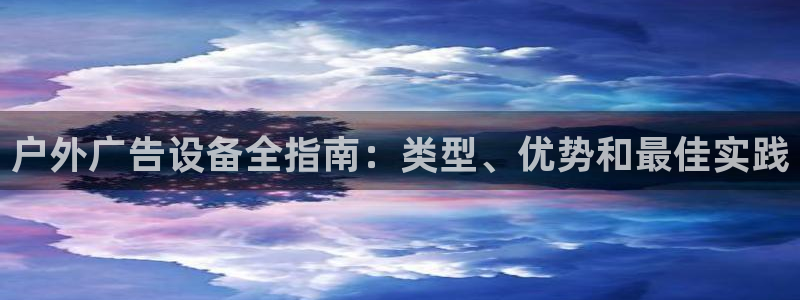杏宇平台总代理电话：户外广告设备全指南：类型、优势和最佳实践
