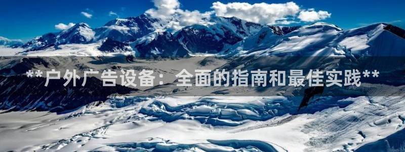 杏宇平台代理怎么样：**户外广告设备：全面的指南和最佳实践**
