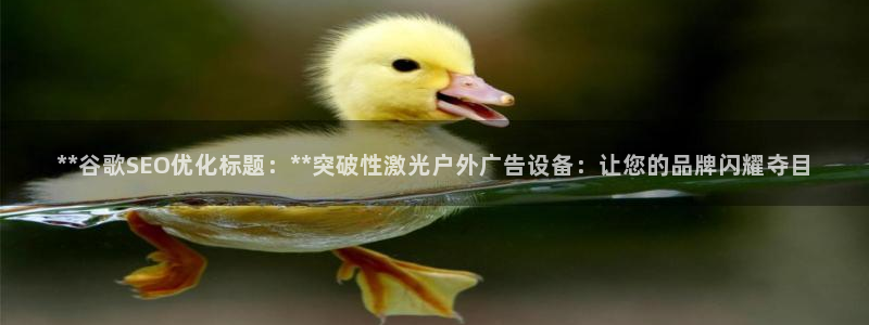 杏宇平台好吗：**谷歌SEO优化标题：**突破性激光户外广告设备：让您的品牌闪耀夺目