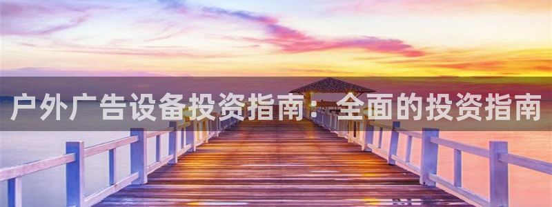 杏宇平台总代理：户外广告设备投资指南：全面的投资指南