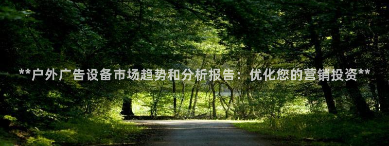 杏宇平台注册地址：**户外广告设备市场趋势和分析报告：优化您的营销投资**