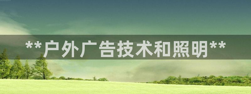 杏宇平台代理怎么样啊：**户外广告技术和照明**