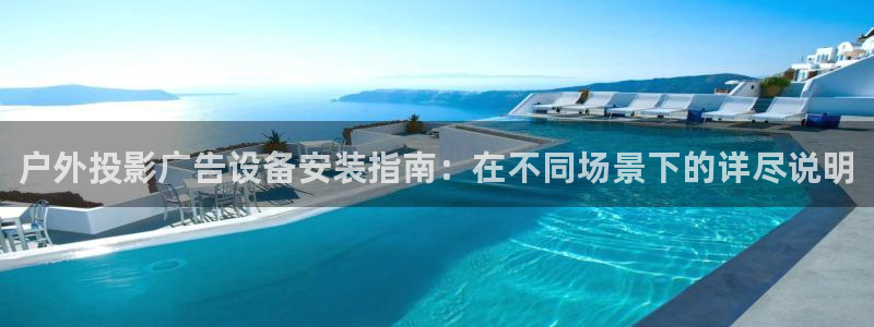 杏宇平台是什么：户外投影广告设备安装指南：在不同场景下的详尽说明