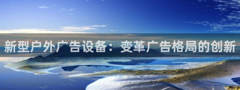 杏宇平台怎么样：新型户外广告设备：变革广告格局的创新