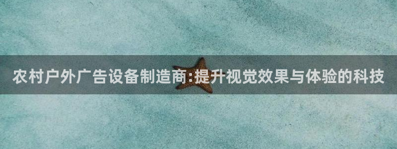 杏宇平台登录步骤：农村户外广告设备制造商:提升视觉效果与体验的科技
