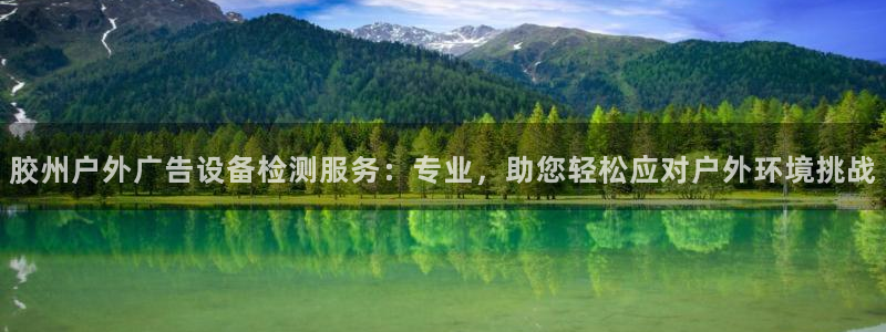 杏宇平台代理多少钱一次：胶州户外广告设备检测服务：专业，助您轻松应对户外环境挑战