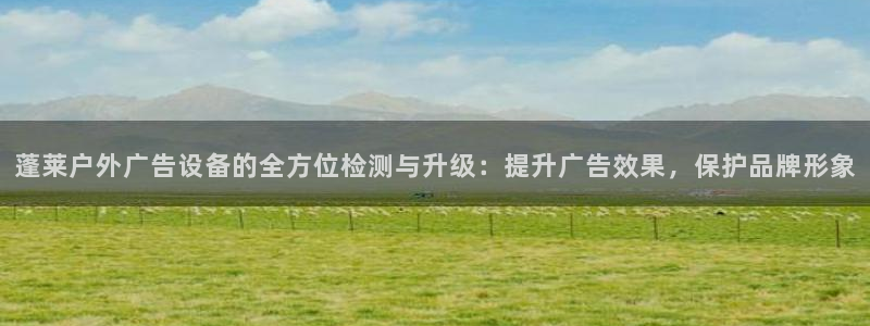 杏宇平台测速链接：蓬莱户外广告设备的全方位检测与升级：提升广告效果，保护品牌形象