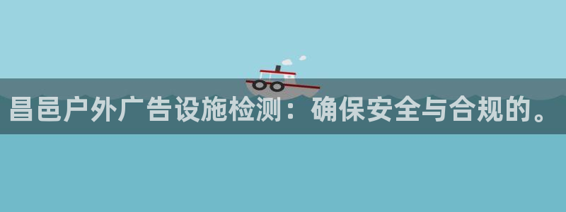 杏宇平台代理多少钱：昌邑户外广告设施检测：确保安全与合规的。