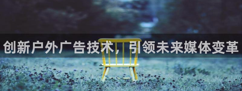 杏宇平台登录步骤是什么：创新户外广告技术，引领未来媒体变革