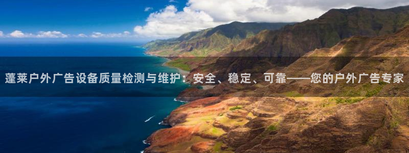杏宇平台是什么：蓬莱户外广告设备质量检测与维护：安全、稳定、可靠——您的户外广告专家