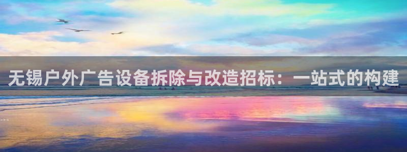 杏宇平台是什么：无锡户外广告设备拆除与改造招标：一站式的构建