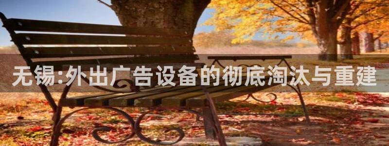 杏宇平台代理多少钱：无锡:外出广告设备的彻底淘汰与重建