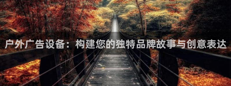 杏宇平台登录方法：户外广告设备：构建您的独特品牌故事与创意表达