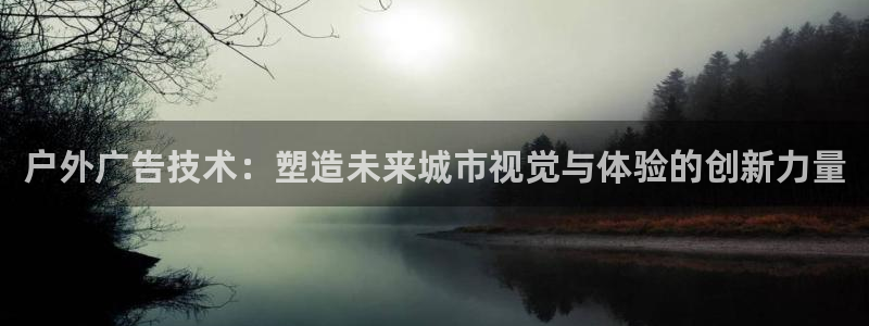 杏宇平台代理怎么赚钱快：户外广告技术：塑造未来城市视觉与体验的创新力量