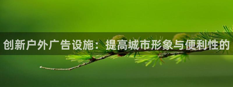 杏宇平台代理多少钱一个月：创新户外广告设施：提高城市形象与便利性的