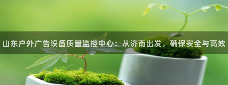 杏宇平台注册地址：山东户外广告设备质量监