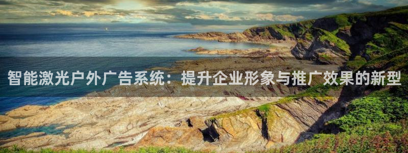 杏宇平台测速链接：智能激光户外广告系统：提升企业形象与推广效果的新型