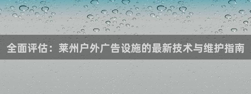 杏宇平台怎么样：全面评估：莱州户外广告设施的最新技术与维护指南